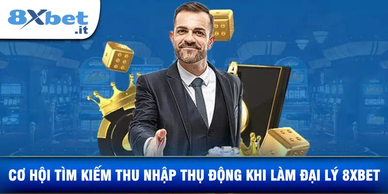 Tìm Cơ Hội Kiếm Thu Nhập Thụ Động Khi Làm Đại Lý 8XBET.